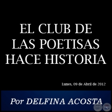 EL CLUB DE LAS POETISAS HACE HISTORIA - Por DELFINA ACOSTA - Lunes, 09 de Abril de 2012